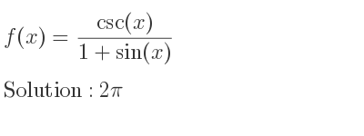 The f(x)=(csc(x))/(1+sin(x)) is 2pi